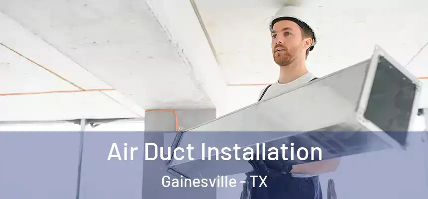  Air Duct Installation Gainesville - TX