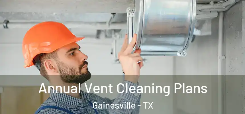  Annual Vent Cleaning Plans Gainesville - TX